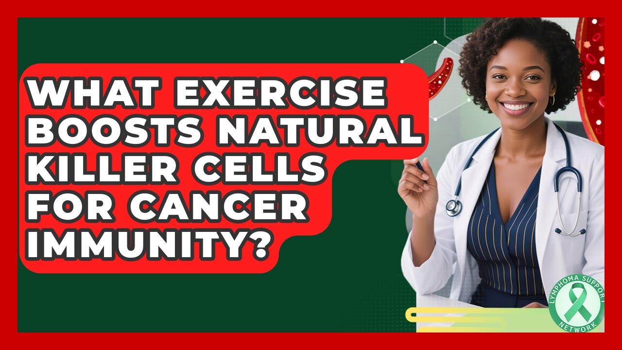 What Exercise Boosts Natural Killer Cells For Cancer Immunity? - Lymphoma Support Network