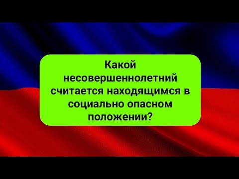 Какой несовершеннолетний считается находящимся в социально опасном положении?