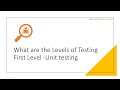 What are the Level of Testing | First Level Unit testing | Software Testing