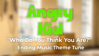 Angry Kid: "Who Do You Think You Are?" - Ending Music Theme Tune