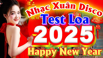 NHẠC XUÂN TEST LOA DISCO REMIX SÔI ĐỘNG NGHE LÀ THẤY TẾT - XUÂN XUÂN ƠI XUÂN ĐÃ VỀ - NHẠC TẾT REMIX