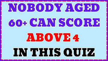 NOBODY AGED 60+ CAN SCORE ABOVE 4 IN THIS QUIZ | TRY TO PROVE US WRONG NOW