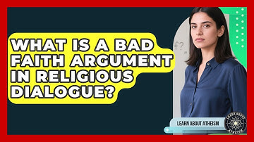What Is A Bad Faith Argument In Religious Dialogue? - Learn About Atheism