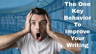 The One Key Behavior To Improve Your Writing