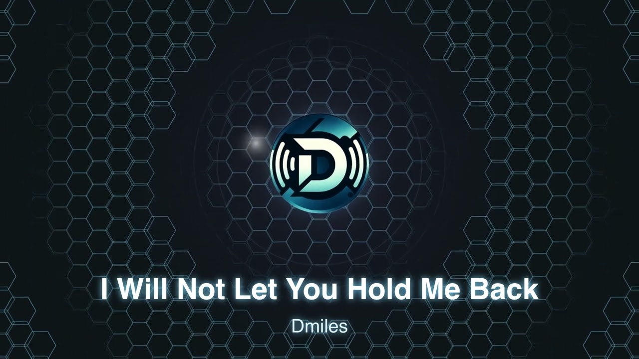 I Will Not Let You Hold Me Back | Dmiles