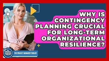 Why Is Contingency Planning Crucial For Long-term Organizational Resilience?