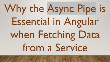 Why the Async Pipe is Essential in Angular when Fetching Data from a Service