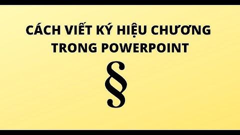 CÁCH VIẾT KÝ HIỆU CHƯƠNG TRONG POWERPOINT