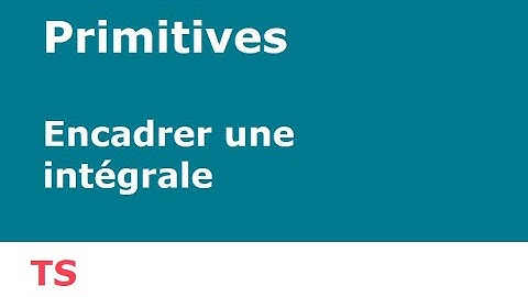 Ch15 - Intégration - Encadrer une intégrale