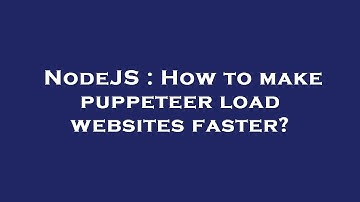NodeJS : How to make puppeteer load websites faster?