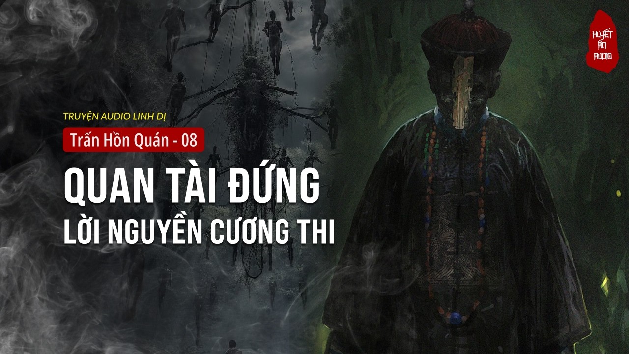 [Trấn Hồn Quán - Tập 8] QUAN TÀI DỰNG ĐỨNG & NGUYỀN CƯƠNG THI TỪ HẬU DUỆ LƯU BÁ ÔN! | Huyết Ấn Audio