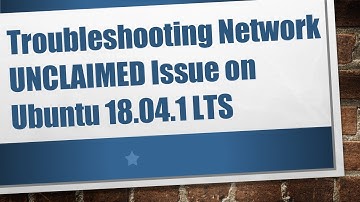 Troubleshooting Network UNCLAIMED Issue on Ubuntu 18.04.1 LTS