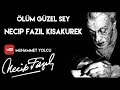 ÖLÜM GÜZEL ŞEY - NECİP FAZIL KISAKÜREK