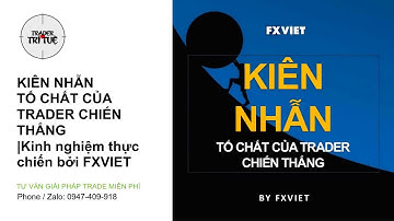 KIÊN NHẪN | TỐ CHẤT CỦA TRADER CHIẾN THẮNG | Kinh nghiệm thực chiến bởi FXVIET | Trader lão luyện