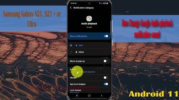 How Change Google Audio playback notification sound in Samsung Galaxy S21, S21Plus, or S21 Ultra