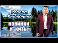 Роберт Каракетов – Новинки и хиты ✮ Kavkaz Box