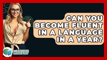 Can You Become Fluent In A Language In A Year? - The Language Library