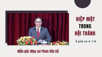 Bài giảng: HIỆP MỘT TRONG HỘI THÁNH - Mục sư Phan Văn Cử