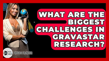 What Are The Biggest Challenges In Gravastar Research? - Physics Frontier