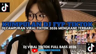 KUMPULAN DJ CAMPURAN FYP TIKTOK TERBARU || DJ CAMPURAN VIRAL TIKTOK MENGKANE FULL BASS 2026