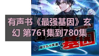 有声书《最强基因》玄幻 第761集到780集