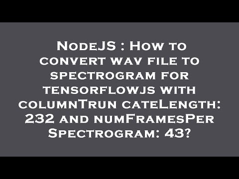 NodeJS : How to convert wav file to spectrogram for tensorflowjs with columnTruncateLength: 232 and