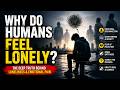 Why Do Humans Feel Lonely? The Deep Truth About Loneliness and Emotional Pain