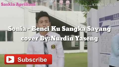 Sonia - Benci ku Sangka Sayang✅Cover By; Nurdin Yaseng(Unofficial Musik Video)