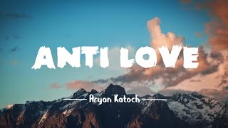 Anti Love - Aryan katoch ( Lyrics Video )