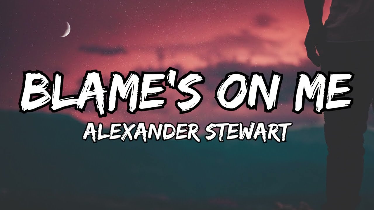 Alexander Stewart - Blame's On Me (lyrics)