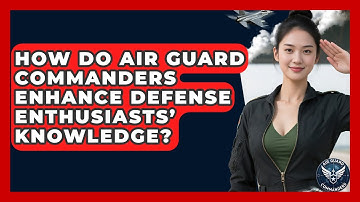 How Do Air Guard Commanders Enhance Defense Enthusiasts’ Knowledge? - Air Guard Commanders