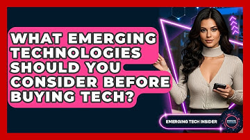 What Emerging Technologies Should You Consider Before Buying Tech? - Emerging Tech Insider