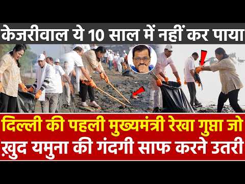 Delhi की पहली मुख्यमंत्री Rekha Gupta जो खुद यमुना की गंदगी साफ करने उतरी Kejriwal ये 10 साल में नही