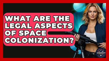 What Are The Legal Aspects Of Space Colonization? - Astronomy Made Simple