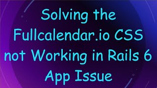 Solving the Fullcalendar.io CSS not Working in Rails 6 App Issue