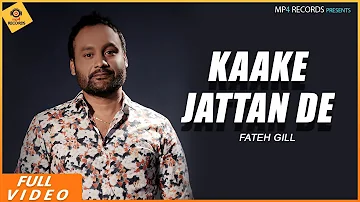 Fateh Gill - Kaake Jattan De (Full Video) | Laddi Gill | Latest Punjabi Songs 2019 | Mp4 Music