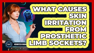What Causes Skin Irritation From Prosthetic Limb Sockets? - Neurotech Insight Pro