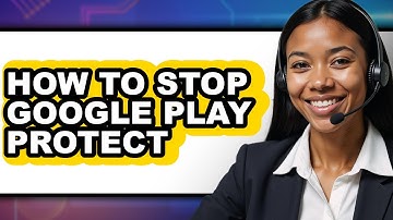 How to Stop Google Play Protect - Step by Step