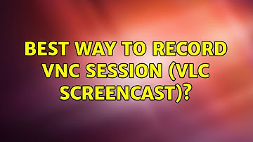 Ubuntu: Best way to record VNC session (VLC screencast)?