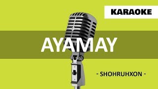 Ayamay - Shohruhxon (KARAOKE MINUS)