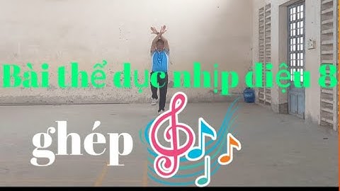 Bài thể dục nhịp điệu lớp 8 ghép nhạc