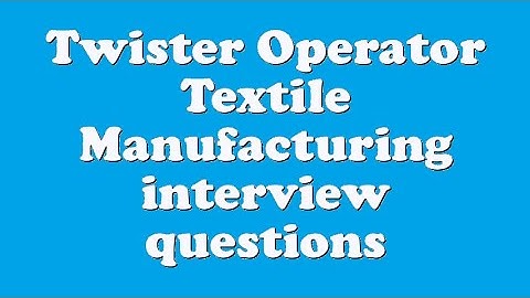 Twister Operator Textile Manufacturing interview questions