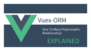 Getting Started with Vuex ORM: 11 - One To Many Polymorphic Relationship EXPLAINED