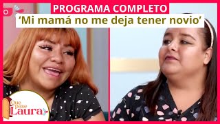 ‘Mi mamá no me deja tener novio’ | Que pase Laura | Programa 26 de abril
