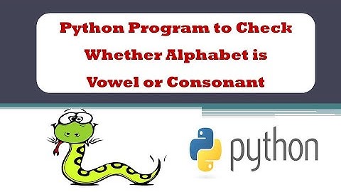 Program to Check Whether an Alphabet is a Vowel or Consonant I Learn Python By Example