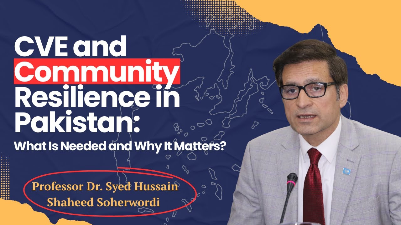 CVE and Community Resilience in Pakistan: What Is Needed and Why It Matters? Prof SHS Soherwordi