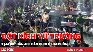 Sáng 21/11| Công an đột kích vũ trường Hoàng Gia ở Hải Phòng, tạm giữ gần 400 dân chơi| Báo Lao Động