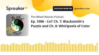 Ep. 1006 - CoT Ch. 7: Blacksmith's Puzzle and Ch. 8: Whirlpools of Color