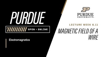 Electromagnetics | 6-11: Magnetic Field of a Wire | Purdue University