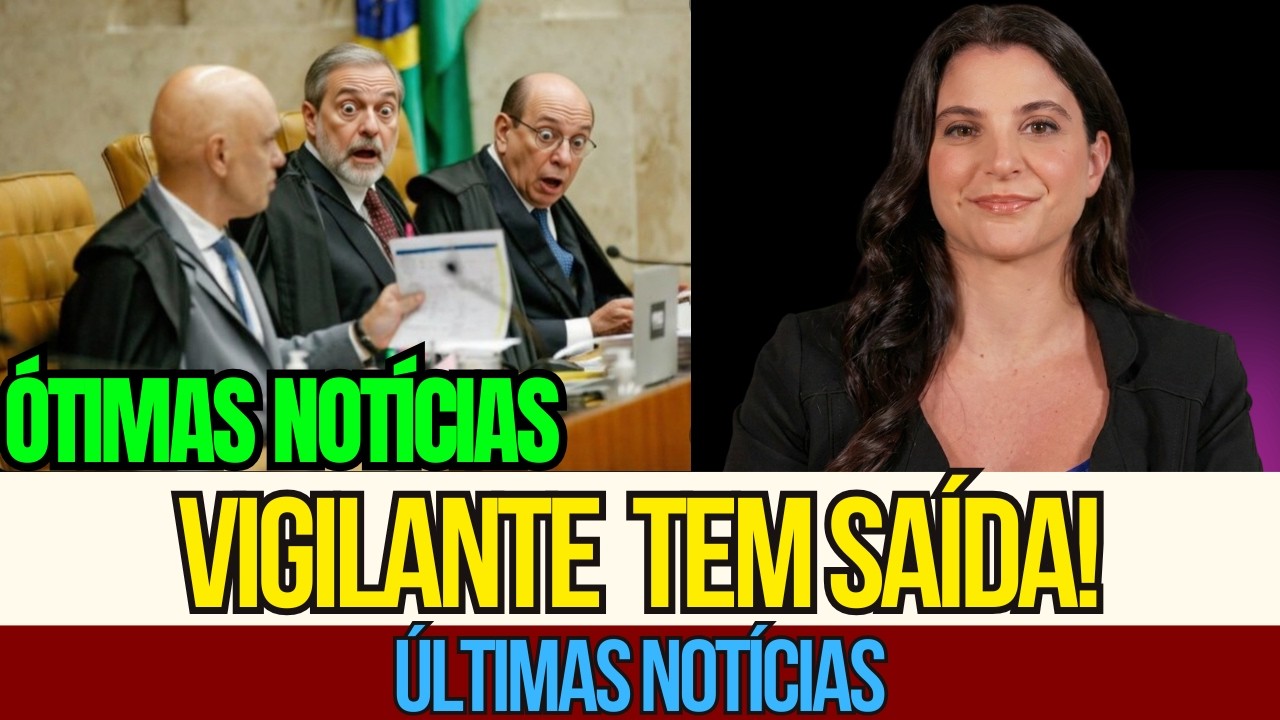 ÓTIMAS NOTÍCIAS! VIGILANTE AINDA TEM SAÍDA APÓS DERROTA NO STF